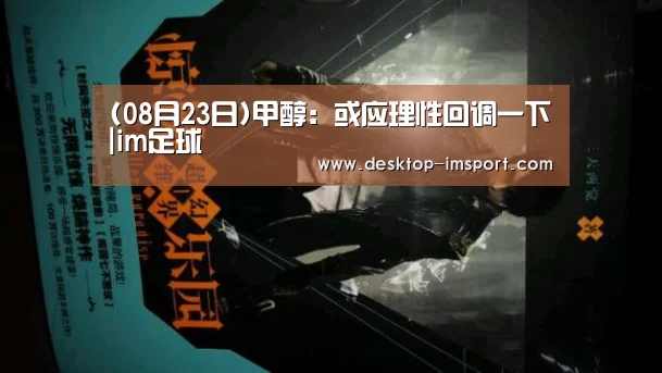 (08月23日)甲醇:或应理性回调一下|im足球(图2) im足球