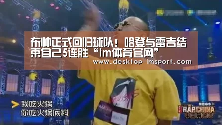 布帅正式回归球队!哈登与雷吉结束自己5连胜“im体育官网”(图1) im体育投注